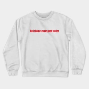 bad choices = good stories Crewneck Sweatshirt